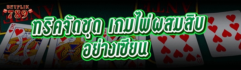 ทริคจัดชุด เกมไพ่ผสมสิบ อย่างเซียน