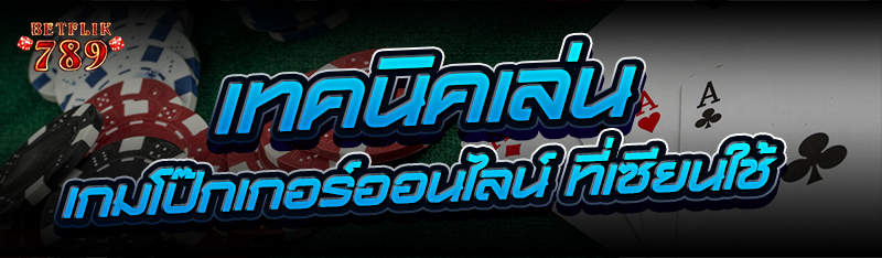 เทคนิคเล่น เกมโป๊กเกอร์ออนไลน์ ที่เซียนใช้