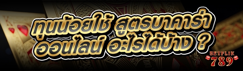 ทุนน้อยใช้ สูตรบาคาร่าออนไลน์ อะไรได้บ้าง ?