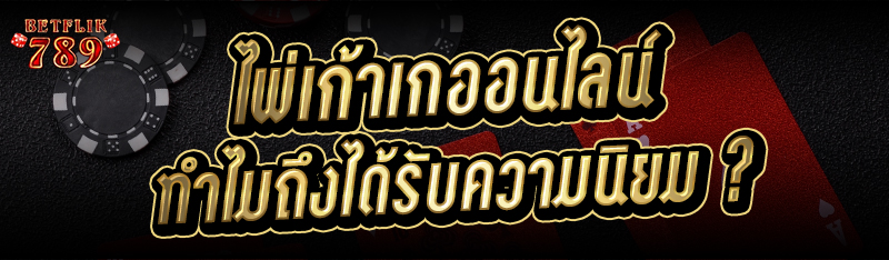 ไพ่เก้าเกออนไลน์ ทำไมถึงได้รับความนิยม ?