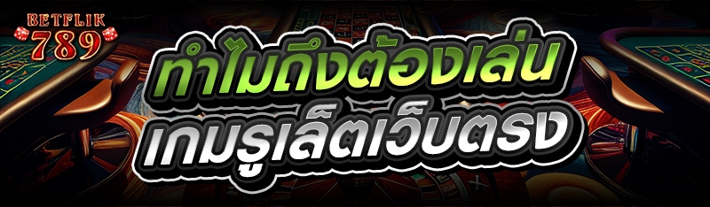 ทำไมถึงต้องเล่น เกมรูเล็ตเว็บตรง